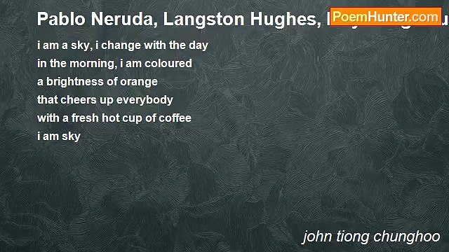 john tiong chunghoo - Pablo Neruda, Langston Hughes, Maya Angelou