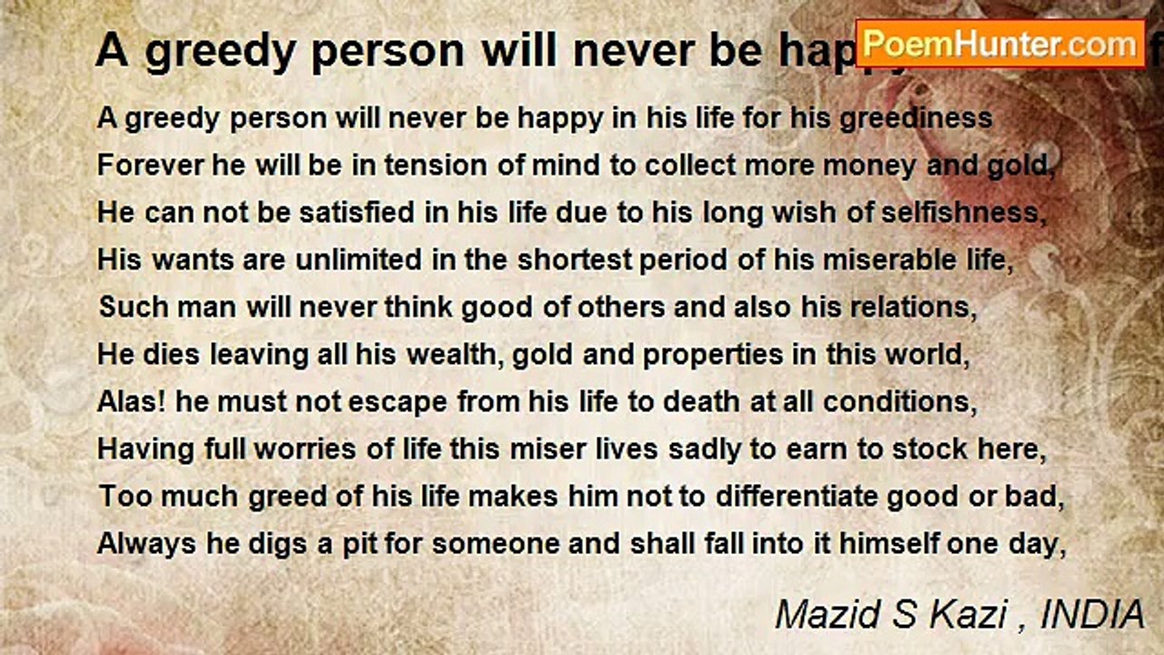 Mazid S Kazi , INDIA - A greedy person will never be happy in his life for his greediness