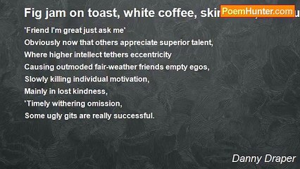 Danny Draper - Fig jam on toast, white coffee, skim milk, two sugars