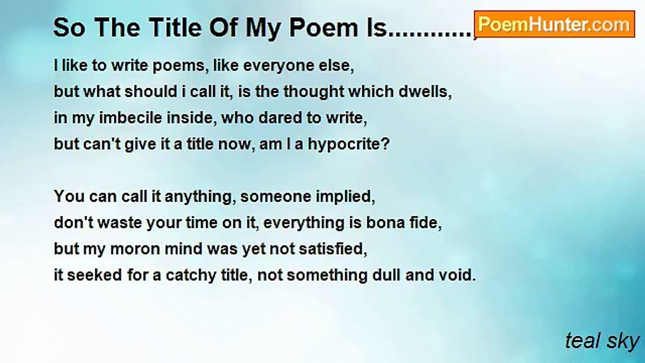 teal sky - So The Title Of My Poem Is............, Wait!