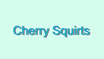 How to Pronounce Cherry Squirts