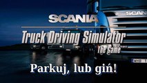 [ARCHIWUM] Scania Truck Driving Simulator - Parkuj lub giń!