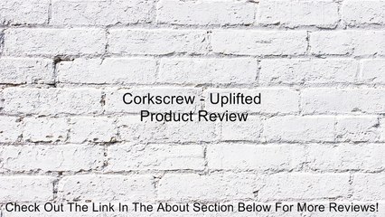 Corkscrew - Uplifted Review