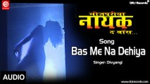 Bas Me Na Dehiya Audio Song | Bhojpuriya Nayak The Boss | Divyangi