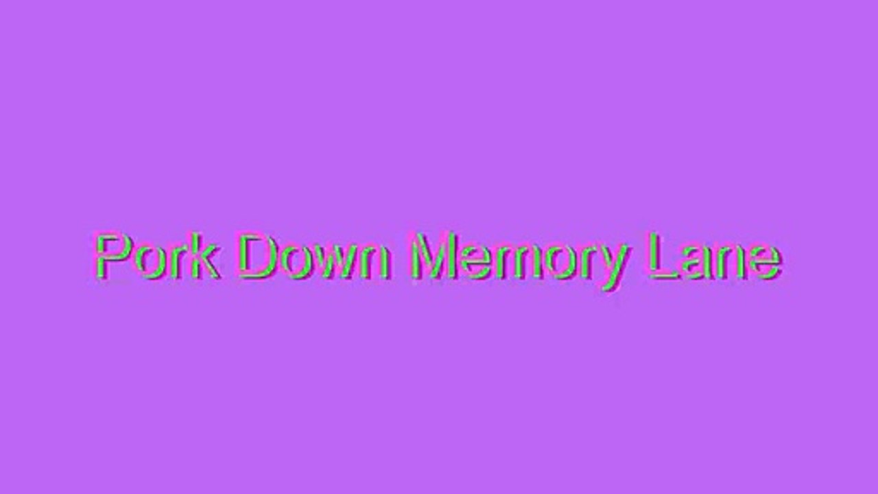 How to Pronounce Pork Down Memory Lane