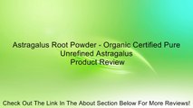 Astragalus Root Powder - Organic Certified Pure Unrefined Astragalus Review