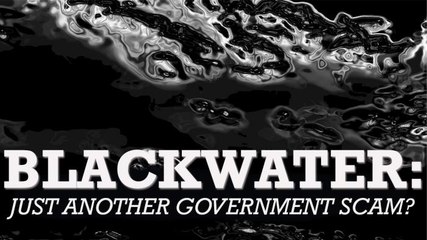 Blackwater: Just Another Government Scam?