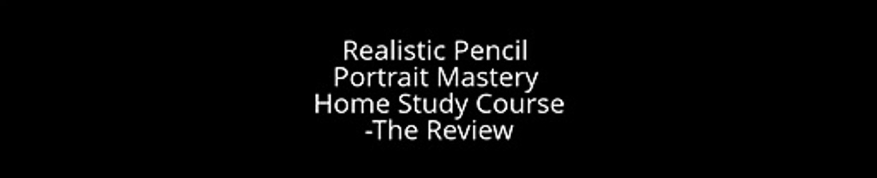 Realistic Pencil Portrait Mastery Home Study Course Review