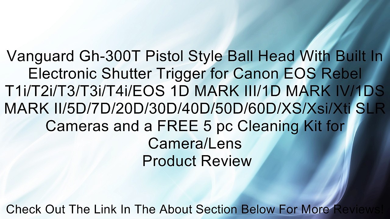 Vanguard Gh-300T Pistol Style Ball Head With Built In Electronic Shutter Trigger for Canon EOS Rebel T1i/T2i/T3/T3i/T4i/EOS 1D MARK III/1D MARK IV/1DS MARK II/5D/7D/20D/30D/40D/50D/60D/XS/Xsi/Xti SLR Cameras and a FREE 5 pc Cleaning Kit for Camera/Lens