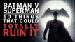 Batman V Superman - 10 Things That Could Totally Ruin It