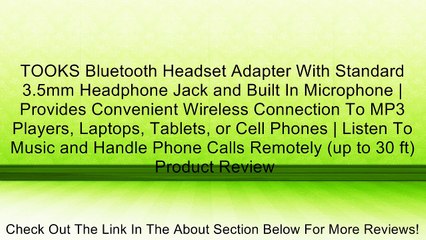 TOOKS Bluetooth Headset Adapter With Standard 3.5mm Headphone Jack and Built In Microphone | Provides Convenient Wireless Connection To MP3 Players, Laptops, Tablets, or Cell Phones | Listen To Music and Handle Phone Calls Remotely (up to 30 ft) Review