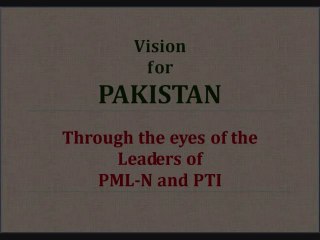Vision For Pakistan. PMLN vs PTI through the eyes of the leaders