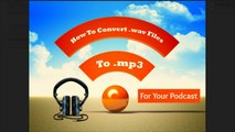 Podcasting Tips: How to Convert Wav Files to MP3 for iTunes