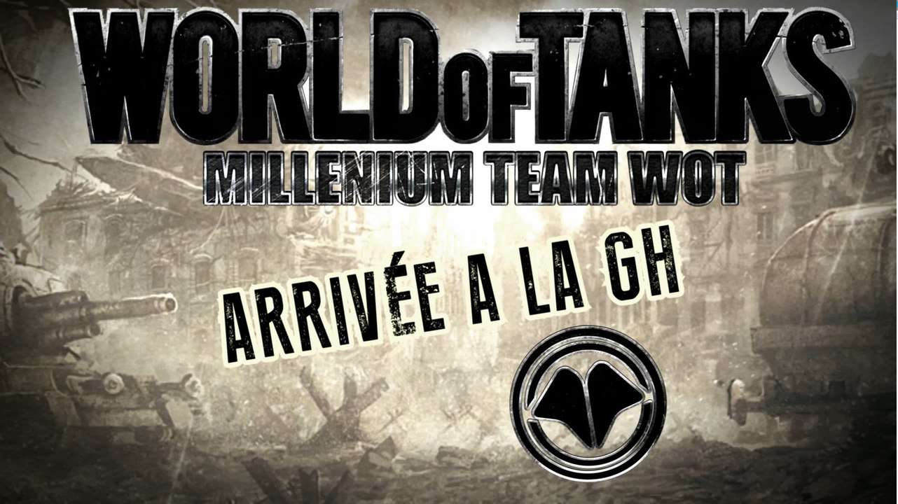 Millenium Team World of Tanks - 1 - Arrivée à la GH