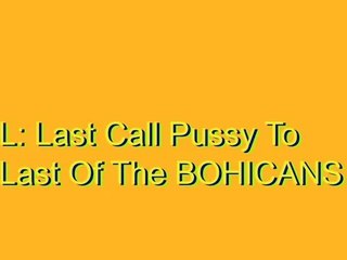 How to Pronounce L: Last Call Pussy To Last Of The BOHICANS