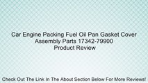 Car Engine Packing Fuel Oil Pan Gasket Cover Assembly Parts 17342-79900 Review