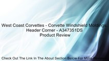 West Coast Corvettes - Corvette Windshield Moldings. Header Corner - A347351DS Review