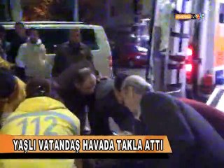 YAŞLI VATANDAŞ HAVADA TAKLA ATTI