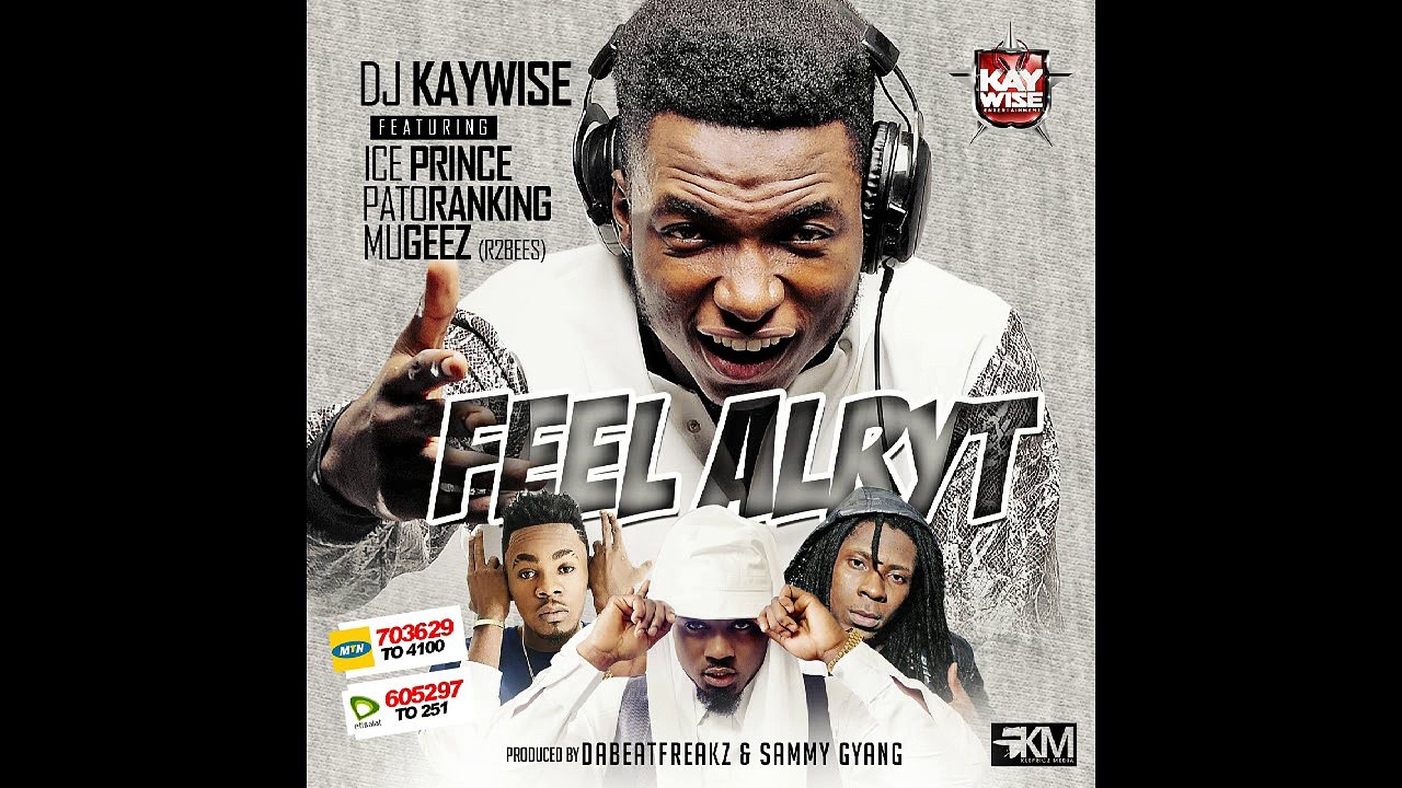 DJ Kaywise - #FeelAlryt ft Iceprince , Patoranking , Mugeez