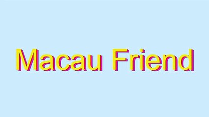 How to Pronounce Macau Friend