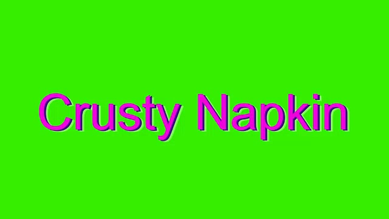 How to Pronounce Crusty Napkin