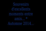 Souvenirs d'excellents moments entre amis.... Automne 2014...