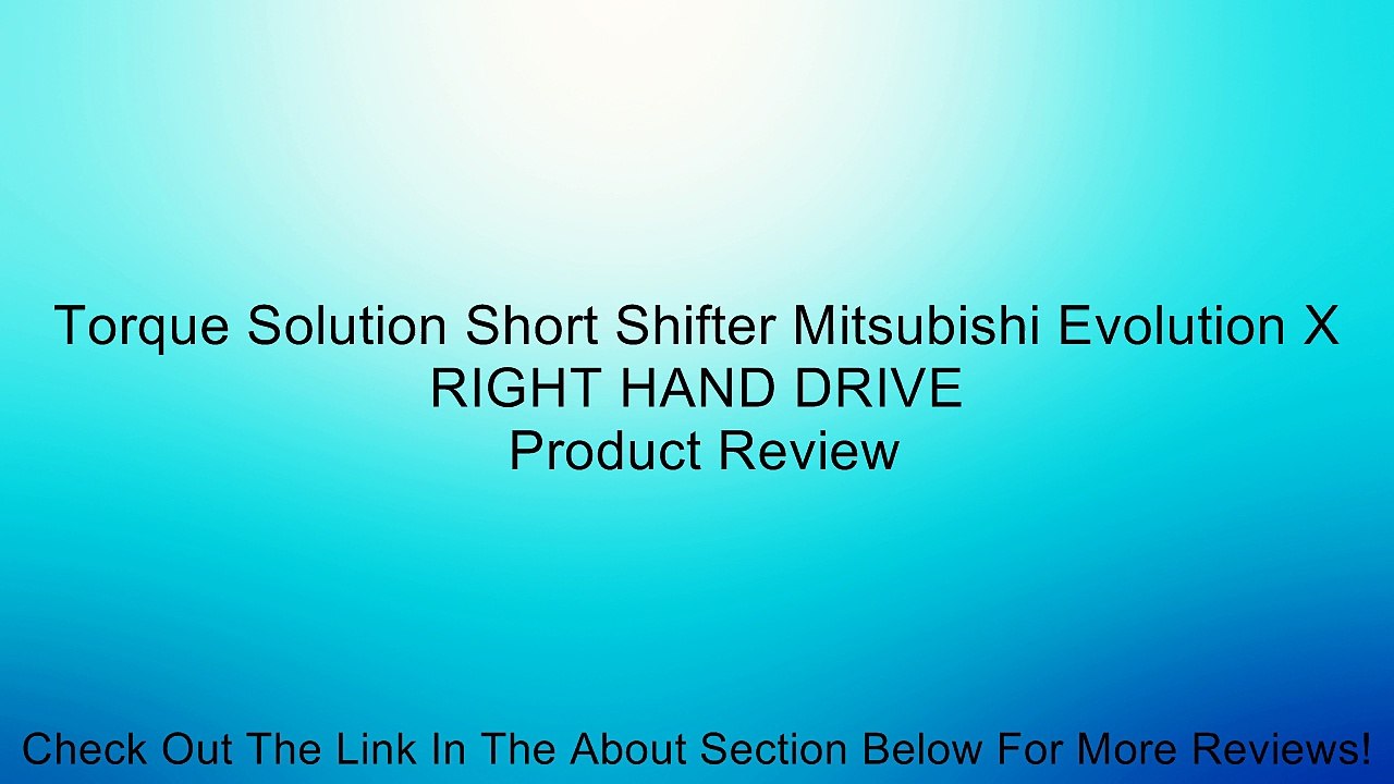 Torque Solution Short Shifter Mitsubishi Evolution X RIGHT HAND DRIVE Review