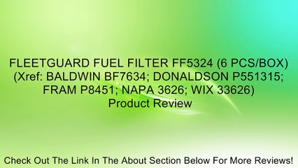 FLEETGUARD FUEL FILTER FF5324 (6 PCS/BOX) (Xref: BALDWIN BF7634; DONALDSON P551315; FRAM P8451; NAPA 3626; WIX 33626) Review