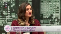 INTERVISTA n'BLUE SKY  - Florentina Ademi, aktore