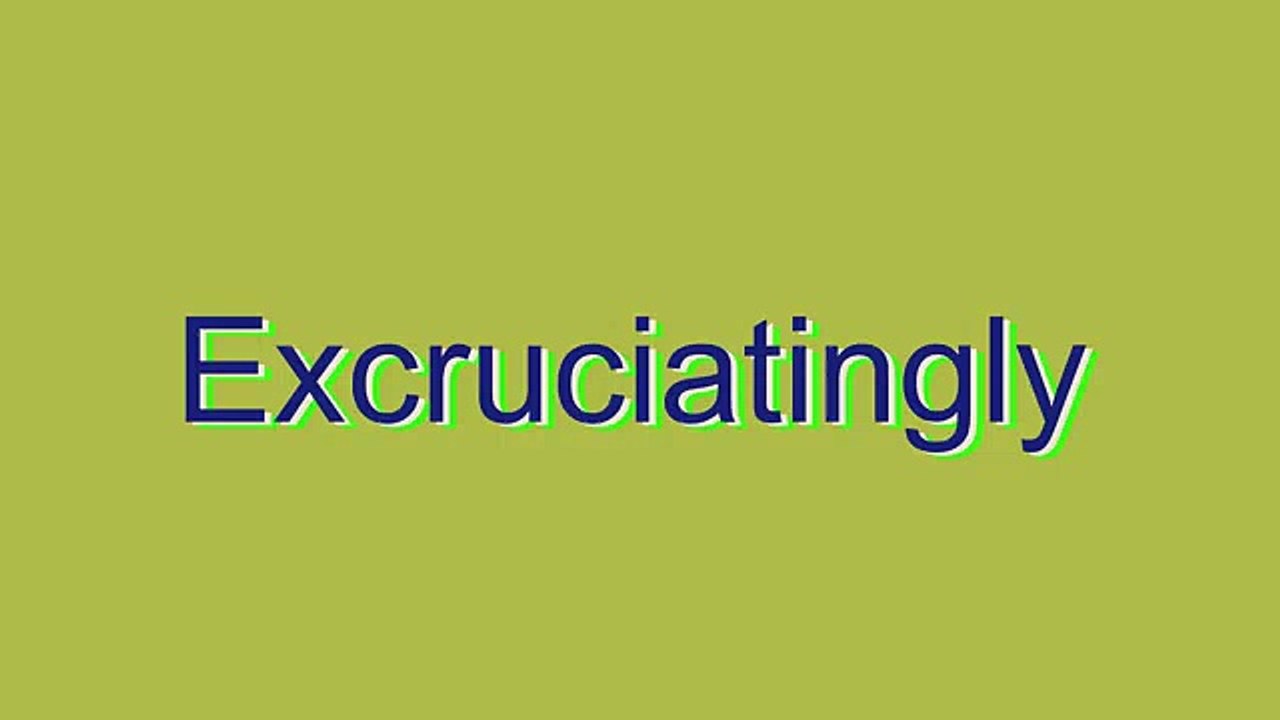 How to Pronounce Excruciatingly