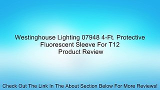 Westinghouse Lighting 07948 4-Ft. Protective Fluorescent Sleeve For T12