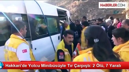Yüksekova'da Tır ile Yolcu Münübüsü Çarpıştı: 2 Ölü 9 Yaralı