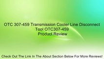 OTC 307-459 Transmission Cooler Line Disconnect Tool OTC307-459 Review
