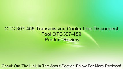 OTC 307-459 Transmission Cooler Line Disconnect Tool OTC307-459 Review