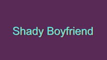 How to Pronounce Shady Boyfriend