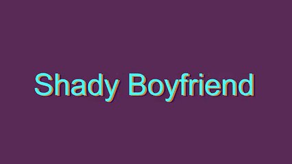How to Pronounce Shady Boyfriend