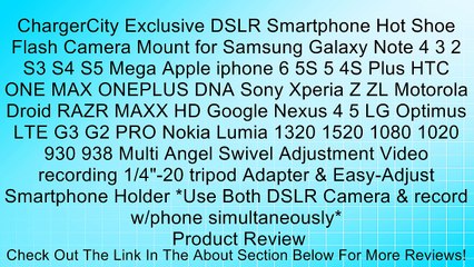 ChargerCity Exclusive DSLR Smartphone Hot Shoe Flash Camera Mount for Samsung Galaxy Note 4 3 2 S3 S4 S5 Mega Apple iphone 6 5S 5 4S Plus HTC ONE MAX ONEPLUS DNA Sony Xperia Z ZL Motorola Droid RAZR MAXX HD Google Nexus 4 5 LG Optimus LTE G3 G2 PRO Nokia