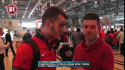 tRABZOSNPORLU OYUNCULARDAN DERBİ YORUMU