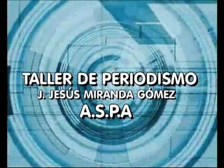 TALLER DE PERIODISMO J. JESÚS MIRANDA GÓMEZ