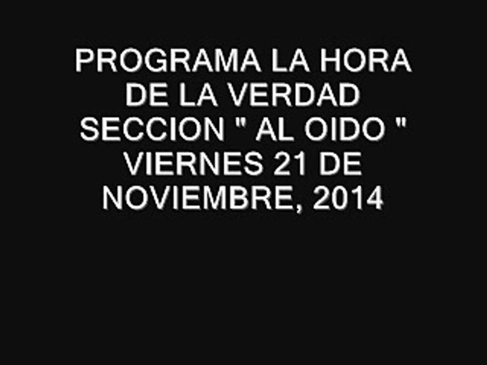 LA HORA DE LA VERDAD - SECCION AL OIDO - NOVIEMBRE 21 , 2014