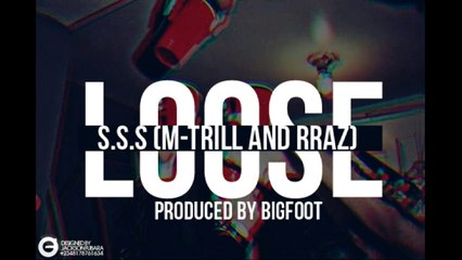 SSS (M-Trill & Rraz) - Loose (Prod. Bigfoot)