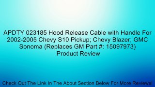 APDTY 023185 Hood Release Cable with Handle For 2002-2005 Chevy S10 Pickup; Chevy Blazer; GMC Sonoma (Replaces GM Part #: 15097973) Review