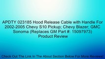 APDTY 023185 Hood Release Cable with Handle For 2002-2005 Chevy S10 Pickup; Chevy Blazer; GMC Sonoma (Replaces GM Part #: 15097973) Review