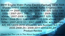 BMW Engine Water Pump Electric Pierburg OEM 7028 51208 / 11517 586925 (NONE Turbo Engines) With Bolt Kit => 2008-2012 128i / 2006 E90 325i 325xi 330i 330xi / 2007-2011 328i / 2012 328i / 2009-2012 328i xDrive / 2007-2008 328xi / 2006-2007 525i 525xi 530i