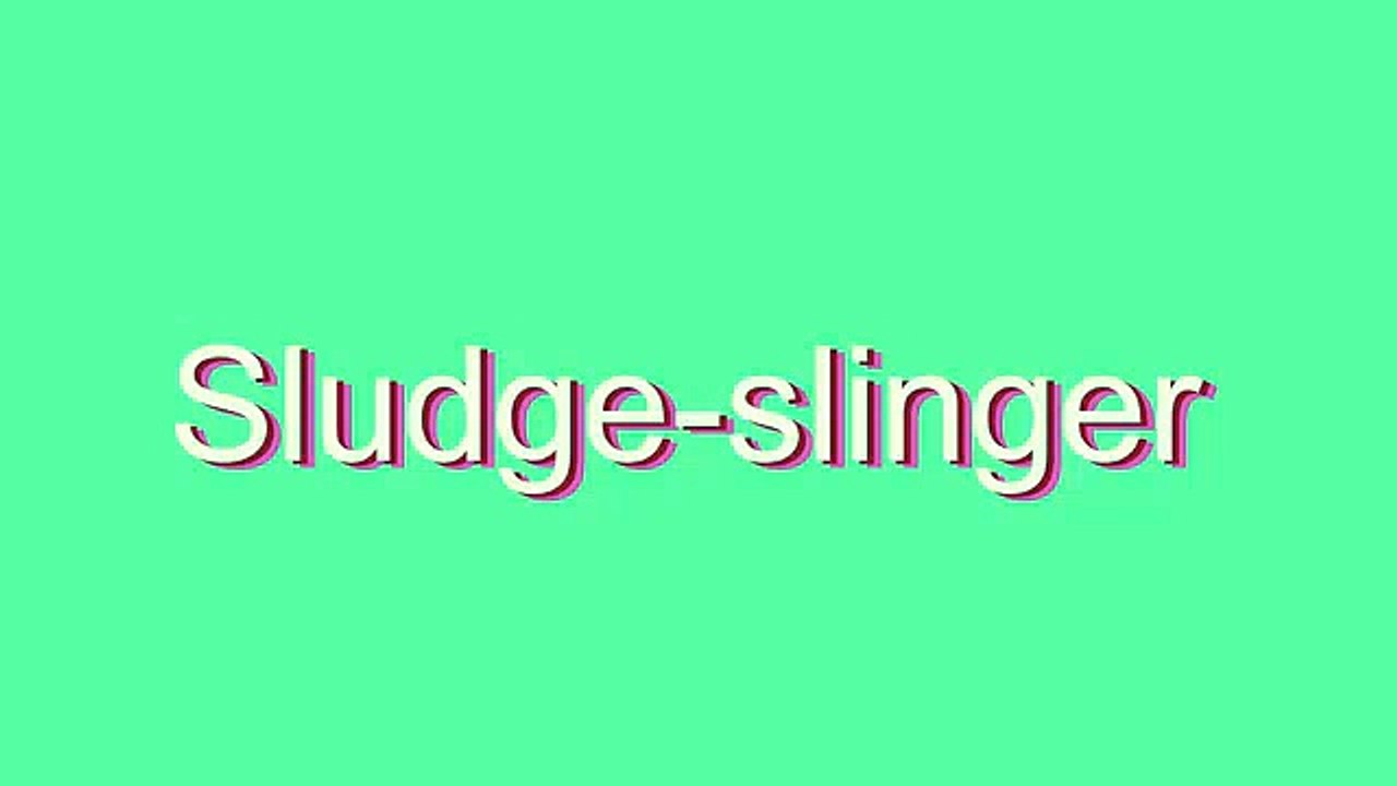 How to Pronounce Sludge-slinger