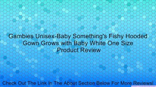Gambies Unisex-Baby Something's Fishy Hooded Gown Grows with Baby White One Size Review