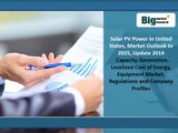 Solar PV Power in United States, Market Outlook to 2025, Update 2014 - Capacity, Generation, Levelized Cost of Energy, Equipment Market, Regulations and Company Profiles