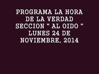 PROGRAMA LA HORA DE LA VERDAD - SECCION AL OIDO - NOVIEMBRE 24/14