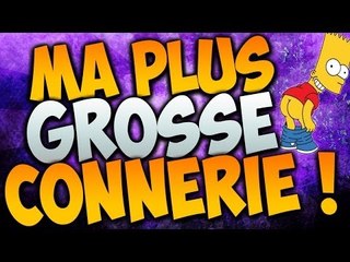 Ma plus GROSSE Connerie!