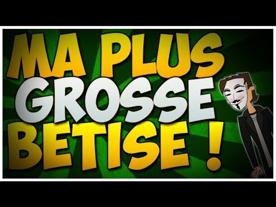 Ma plus grosse Bétise !